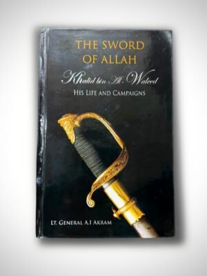 The Sword Of Allah (Khalid Bin Al-Waleed R.A) His Life & Campaigns