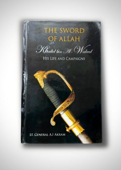 The Sword Of Allah (Khalid Bin Al-Waleed R.A) His Life & Campaigns